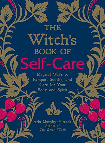 The Witch's Book of Self-Care: Magical Ways to Pamper, Soothe, and Care for Your Body and Spirit