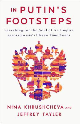 In Putin's Footsteps: Searching for the Soul of an Empire Across Russia's Eleven Time Zones
