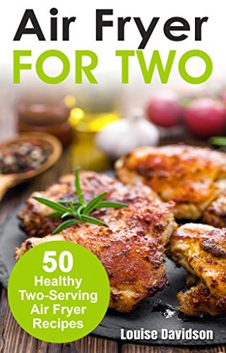 Air Fryer for Two: 50 Healthy Two-Serving Air Fryer Recipes