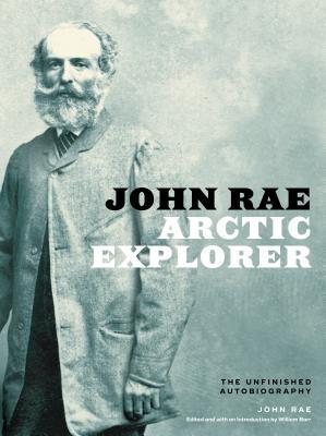 John Rahn Book John Rae, Arctic Explorer: The Unfinished Autobiography by John Rae ...