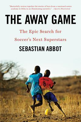 The Away Game: The Epic Search for Soccer's Next Superstars