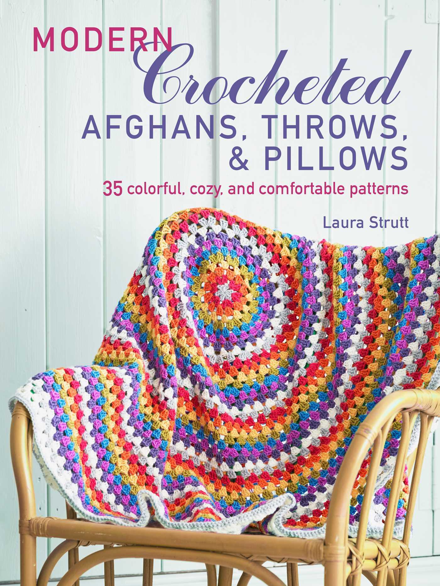 Modern Crocheted Afghans, Throws, and Pillows: 35 colorful, cozy, and comfortable patterns