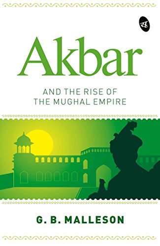 Akbar and the Rise of the Mughal Empire by George Bruce Malleson ...