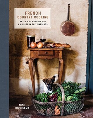French Country Cooking: Meals and Moments from a Village in the Vineyards: A Cookbook