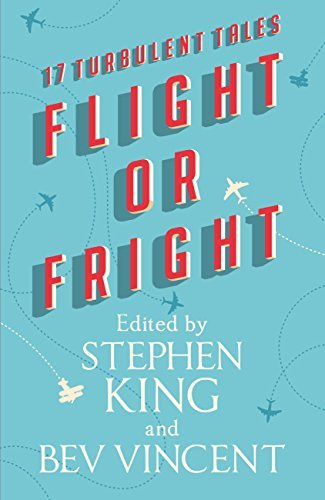 Flight or Fright: 17 Turbulent Tales Edited by Stephen King and Bev Vincent