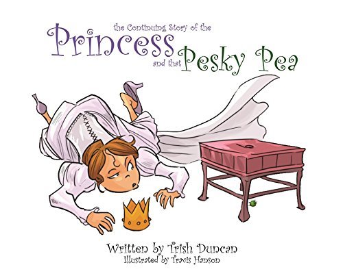 The Continuing Story of the Princess and That Pesky Pea by Trish Duncan