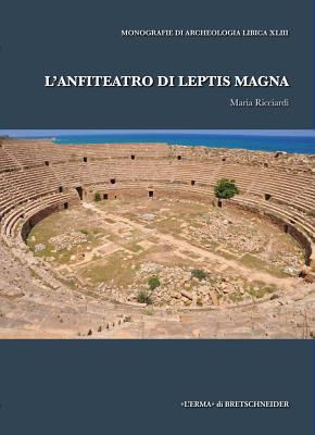 L'Anfiteatro di Leptis Magna (Monografie Di Archeologia Libica, 43) by