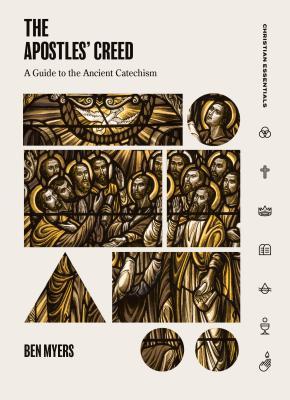 The Apostles' Creed: A Guide to the Ancient Catechism