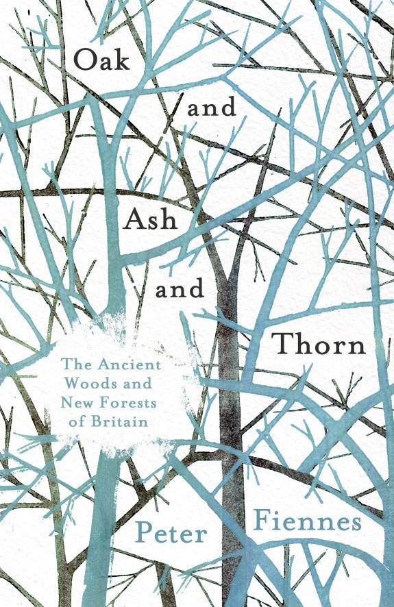 Oak and Ash and Thorn: The Ancient Woods and New Forests of Britain