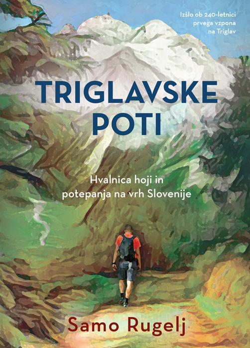 Triglavske poti : hvalnica hoji in potepanja na vrh Slovenije