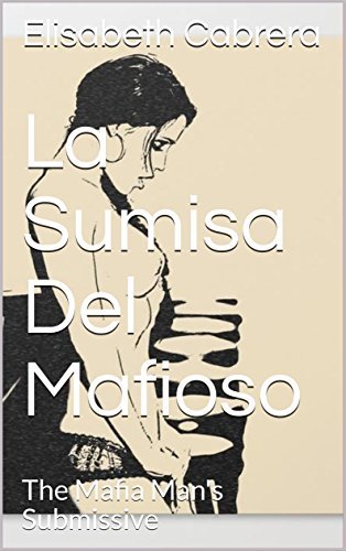 La Sumisa Del Mafioso: The Mafia Man's Submissive by Elisabeth Cabrera