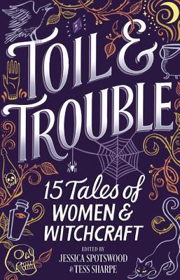 Toil & Trouble: 15 Tales Of Women & Witchcraft