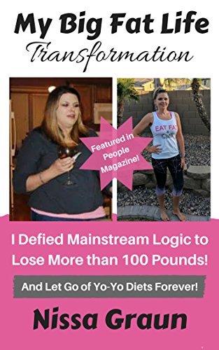 My Big Fat Life Transformation: I Defied Mainstream Logic to Lose More than 100 Pounds And Let Go of Yo-Yo Diets Forever