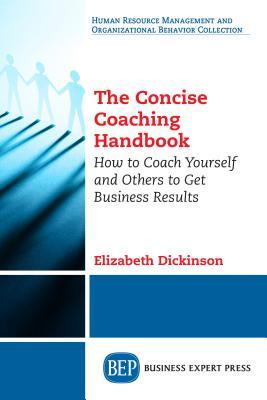 The Concise Coaching Handbook: How to Coach Yourself and Others to Get ...