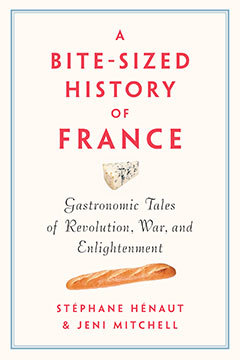 A Bite-Sized History of France: Gastronomic Tales of Revolution, War, and Enlightenment