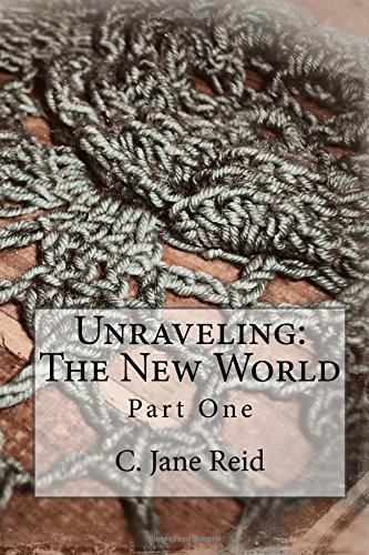 Unraveling: The New World: Part One (Volume 1) by C. Jane Reid | Goodreads