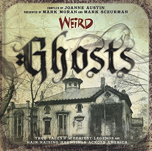 Weird Ghosts: True Tales of the Eeriest Legends and Hair-Raising Hauntings Across America