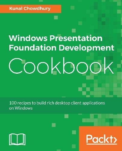 Windows Presentation Foundation Development Cookbook: 100 recipes to ...