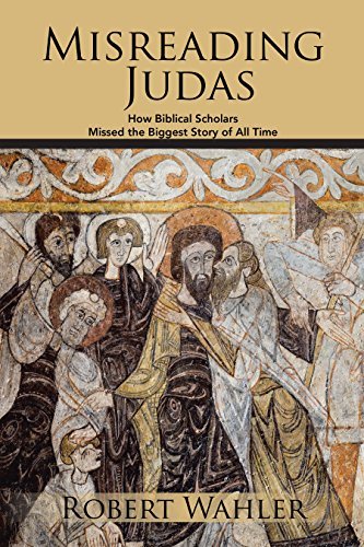 Misreading Judas: How Biblical Scholars Missed the Biggest Story of All Time