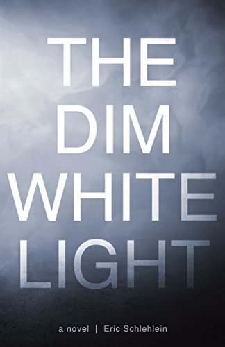 The Dim White Light: A Novel by Eric Schlehlein | Goodreads