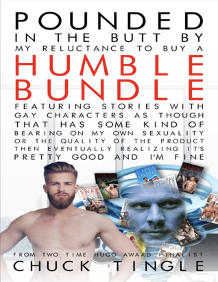 Pounded In The Butt By My Reluctance To Buy A Humble Bundle Featuring Stories With Gay Characters As Though That Has Some Kind Of Bearing On My Own Sexuality Or The Quality Of The Product Then Eventually Realizing It's Pretty Good And I'm Fine book cover