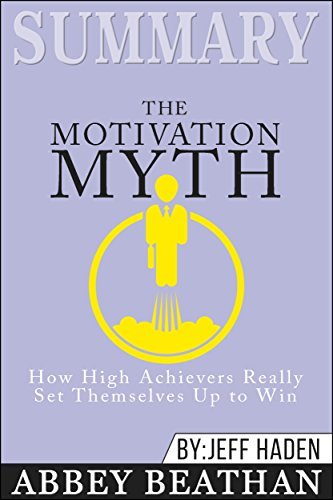 Motivation Myth Summary: The Motivation Myth: How High Achievers Really Set Themselves ...