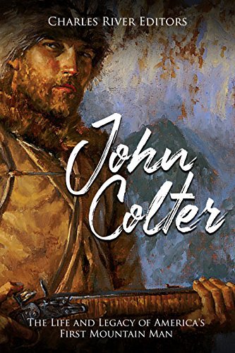 John Colter: The Life and Legacy of America’s First Mountain Man
