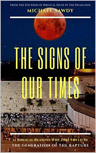 The Signs of Our Times: 12 Biblical Reasons Why This Could Be the Generation of the Rapture