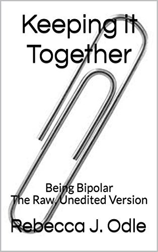 Keeping it Together: Being Bipolar The Raw, Unedited Version