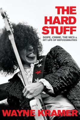 The Hard Stuff: Dope, Crime, the MC5, and My Life of Impossibilities