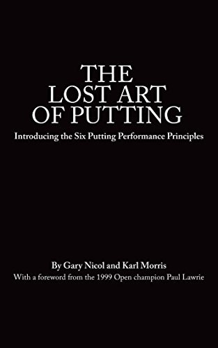 The Lost Art of Putting: Introducing the Six Putting Performance Principles