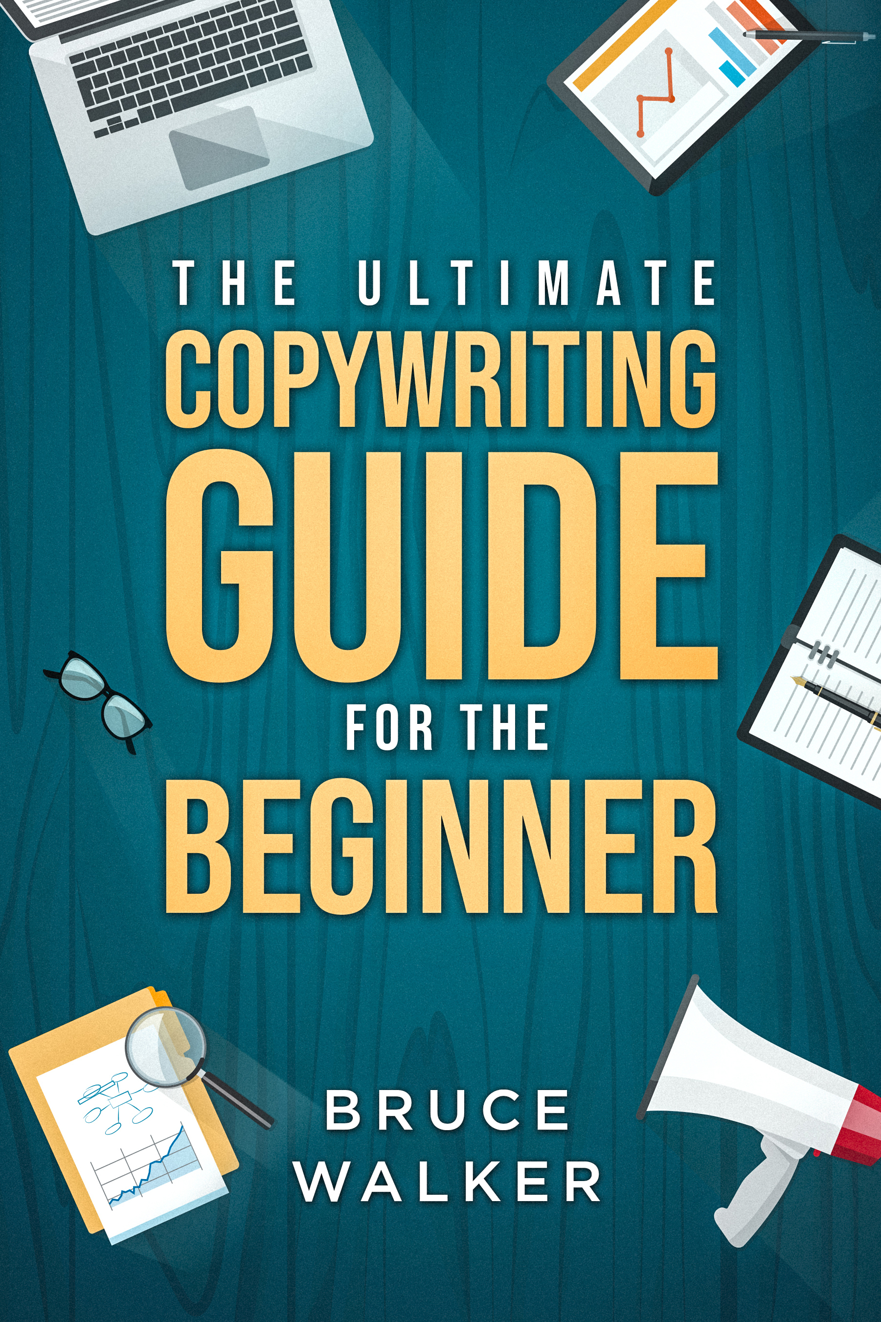 The Ultimate Copywriting guide for the Beginner: Write your way to ...
