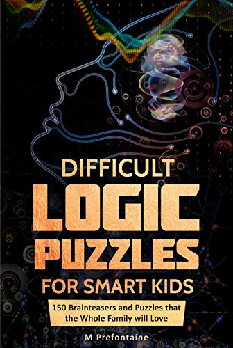 Difficult Logic Puzzles for Smart Kids: 150 Brainteasers and Puzzles the Whole Family will Love