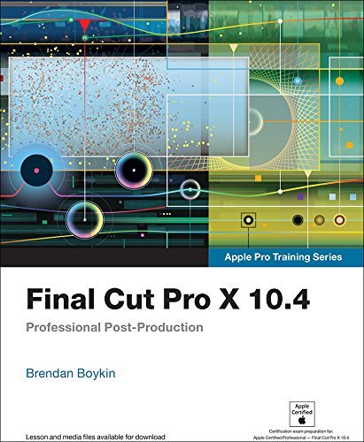 Final Cut Pro X 10.4 - Apple Pro Training Series: Professional Post-Production by Boykin Brendan ...