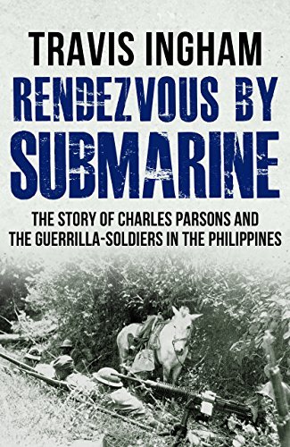 Rendezvous By Submarine: The Story Of Charles Parsons And The Guerrilla-Soldiers In The Philippines