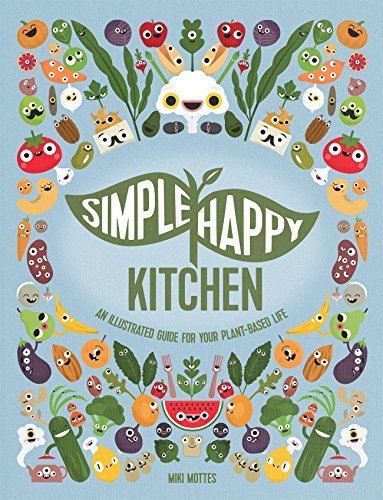 Simple Happy Kitchen - An Illustrated Guide For Your Plant-Based Life: A vegan diet plan and vegan starter kit for adults and kids
