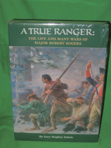 A True Ranger: The Life And Many Wars of Major Robert Rogers by Gary ...
