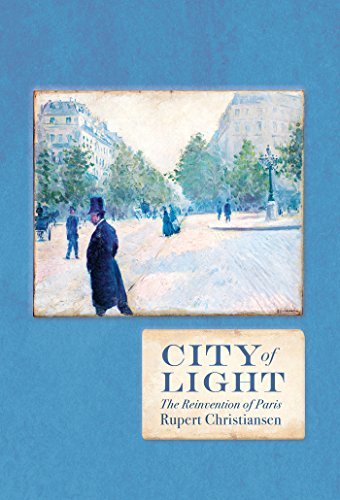 City of Light: The Reinvention of Paris by Rupert Christiansen | Goodreads