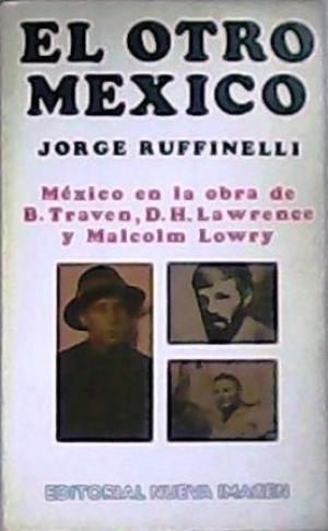 El Otro México: México En La Obra De B. Traven, D. H. Lawrence Y ...