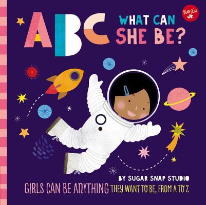 ABC What Can She Be? Girls Can Be Anything They Want to Be, From A to Z