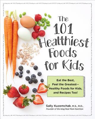 101 Healthiest Foods for Kids: Eat the Best, Feel the Greatest - Healthy Foods for Kids, and Recipes Too!