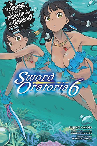 Is It Wrong to Try to Pick Up Girls in a Dungeon? On the Side: Sword Oratoria Light Novels, Vol. 6