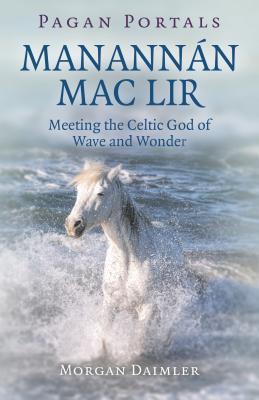 Pagan Portals: Manannán mac Lir: Meeting the Celtic God of Wave and Wonder