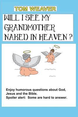 Will I See My Grandmother Naked In Heaven?: Humorous Questions About