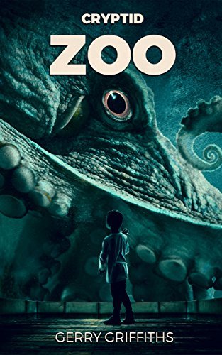Cryptid Zoo (Cryptid Zoo, #1) by Gerry Griffiths | Goodreads