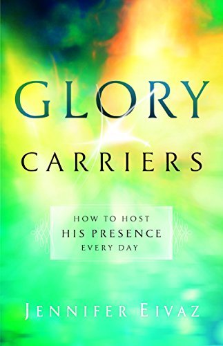 Glory Carriers: How to Host His Presence Every Day