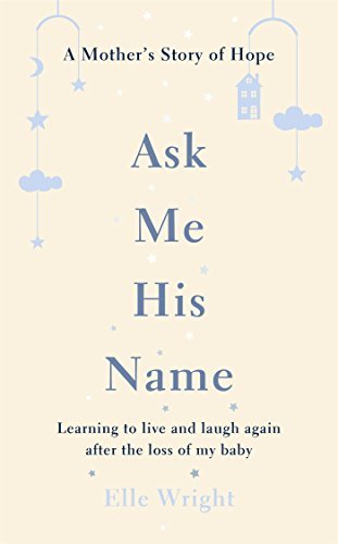 Ask Me His Name: Learning to live and laugh again after the loss of my baby