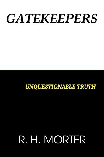 Gatekeepers: Unquestionable Truth by R.H. Morter | Goodreads