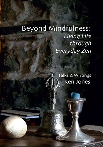 Beyond Mindfulness: Living Life Through Everyday Zen by Ken Jones ...