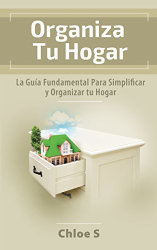 Organiza Tu Hogar: La Guía Fundamental Para Simplificar y Organizar tu Hogar: Libro en Español/Declutter your home Spanish book Version (Vida Ordenada nº 1)
